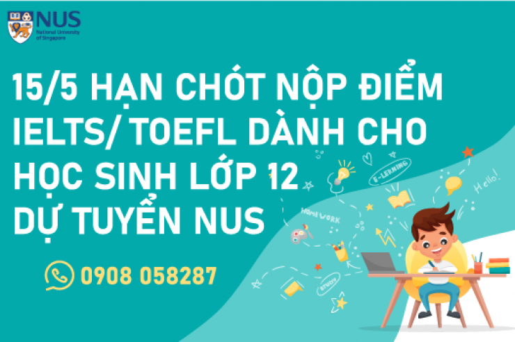 15/5: Hạn chót nộp điểm IELTS/ TOEFL dành cho học sinh lớp 12 dự tuyển NUS