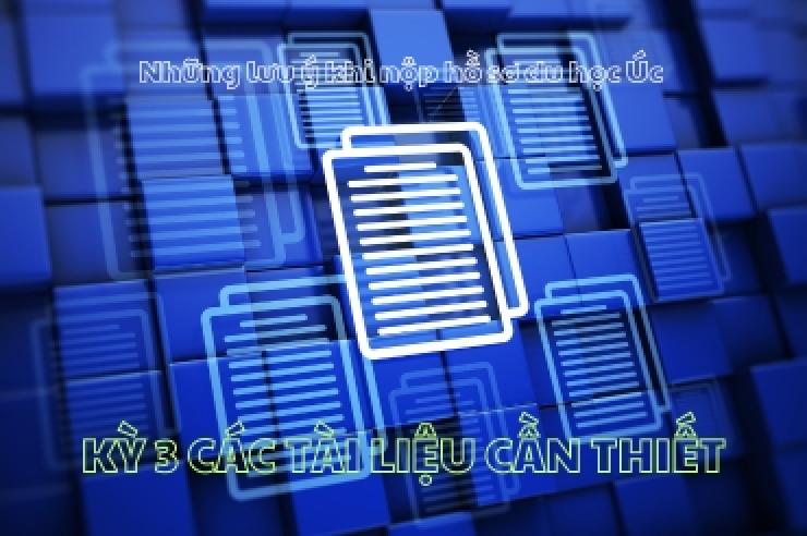 Những lưu ý khi nộp hồ sơ du học Úc - Kỳ 3 Các tài liệu cần thiết