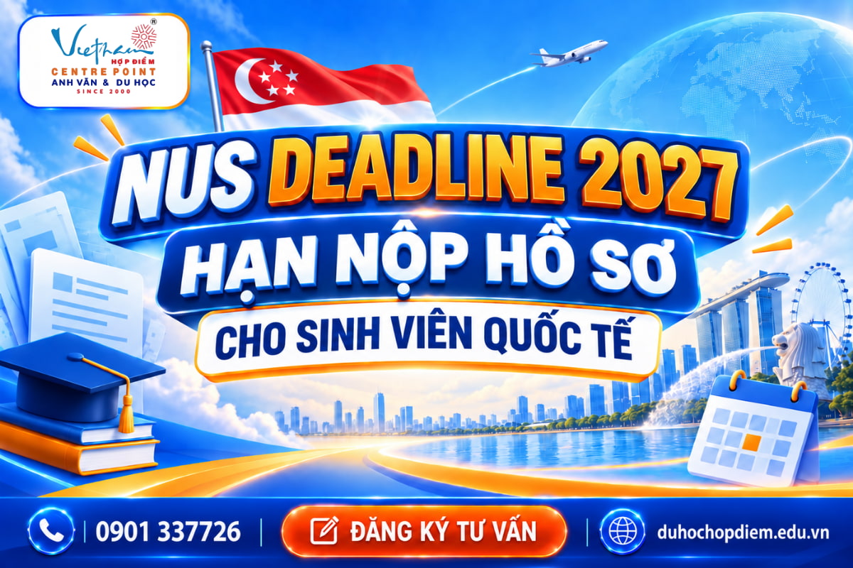 NUS Deadline 2027: Mốc thời gian lưu ý cho sinh viên quốc tế