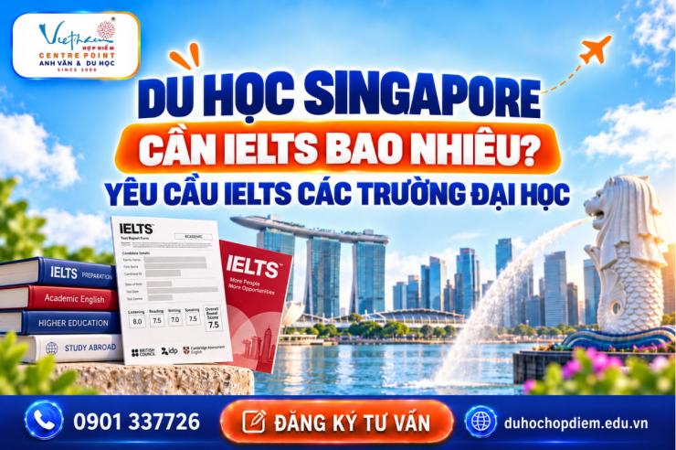Du học Singapore cần IELTS bao nhiêu? Yêu cầu IELTS các trường đại học