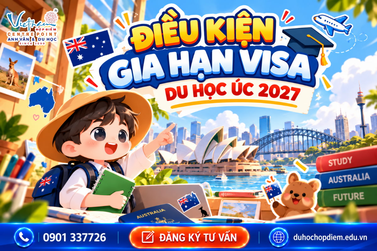 Gia hạn visa du học Úc 2027: Điều kiện, chi phí và thủ tục mới nhất