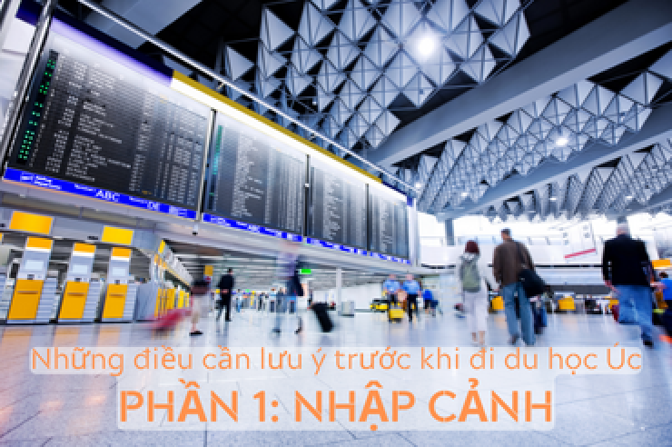 Những điều cần lưu ý trước khi đi du học Úc - Phần 1: Nhập cảnh